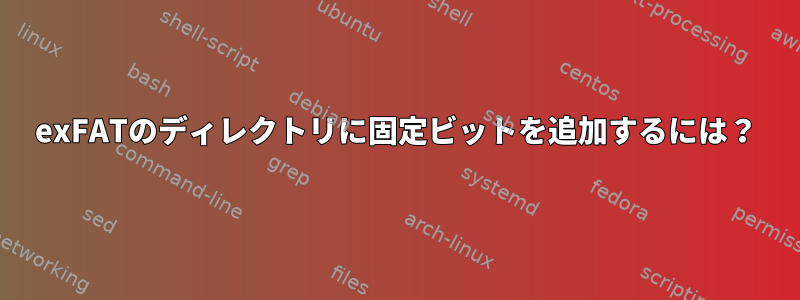 exFATのディレクトリに固定ビットを追加するには？