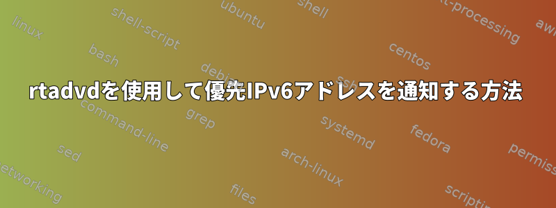 rtadvdを使用して優先IPv6アドレスを通知する方法