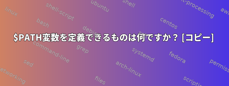 $PATH変数を定義できるものは何ですか？ [コピー]