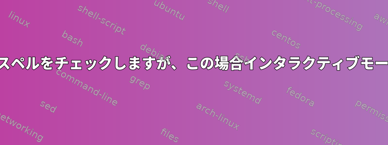 aspellを介してユーザー入力のスペルをチェックしますが、この場合インタラクティブモードを呼び出す方法は何ですか？