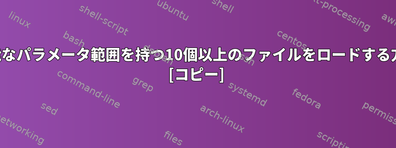 実行可能なパラメータ範囲を持つ10個以上のファイルをロードする方法は？ [コピー]