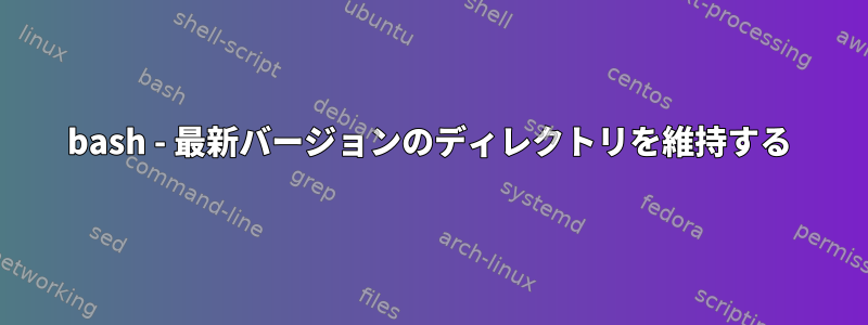 bash - 最新バージョンのディレクトリを維持する