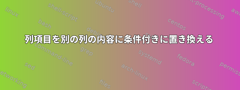 列項目を別の列の内容に条件付きに置き換える