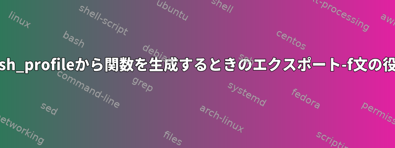 bash_profileから関数を生成するときのエクスポート-f文の役割