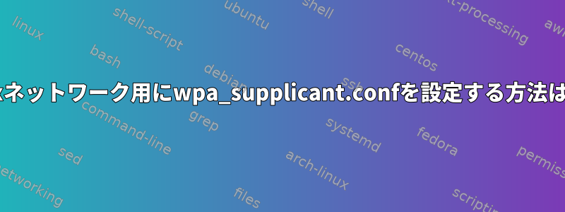 802.1xネットワーク用にwpa_supplicant.confを設定する方法は？