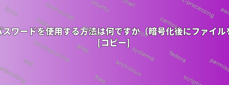 LINUXでディレクトリを保護するためにパスワードを使用する方法は何ですか（暗号化後にファイルを追加または変更する必要があります）。 [コピー]