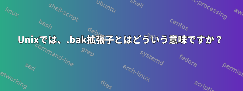 Unixでは、.bak拡張子とはどういう意味ですか？