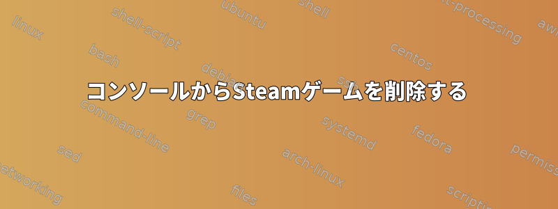 コンソールからSteamゲームを削除する