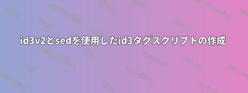 id3v2とsedを使用したid3タグスクリプトの作成