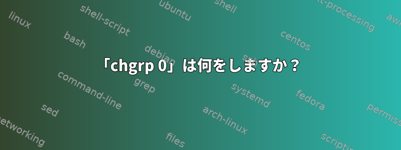 「chgrp 0」は何をしますか？