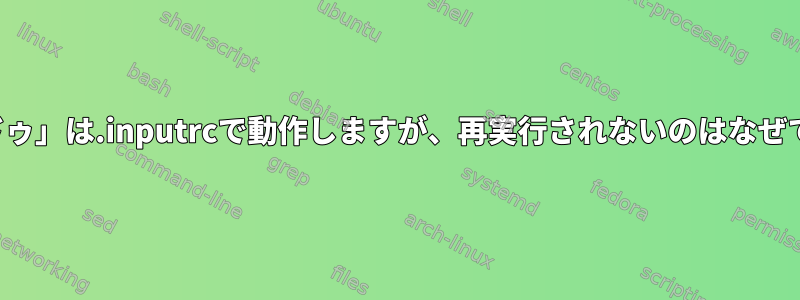 「アンドゥ」は.inputrcで動作しますが、再実行されないのはなぜですか？