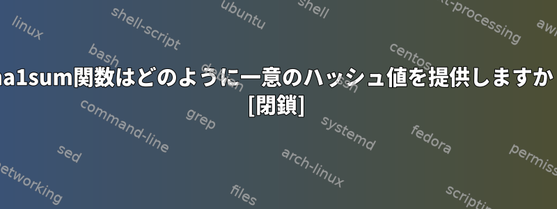 sha1sum関数はどのように一意のハッシュ値を提供しますか？ [閉鎖]