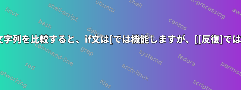 -eqを使用して文字列を比較すると、if文は[では機能しますが、[[反復]では機能しません。