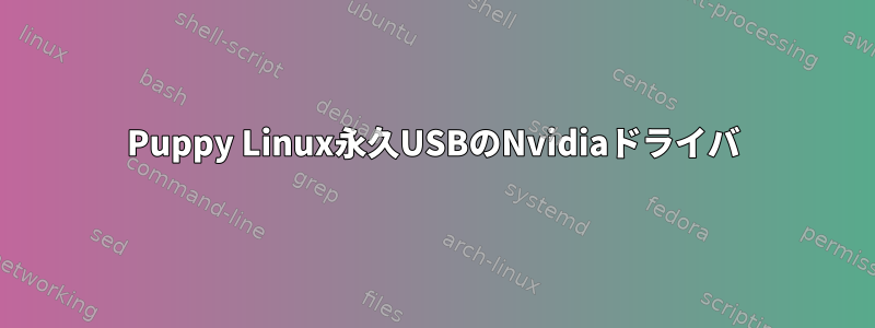 Puppy Linux永久USBのNvidiaドライバ