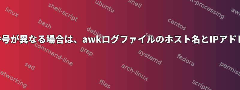 列番号が異なる場合は、awkログファイルのホスト名とIPアドレス