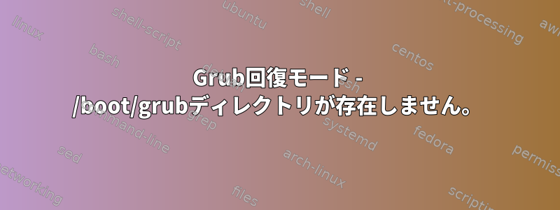 Grub回復モード - /boot/grubディレクトリが存在しません。