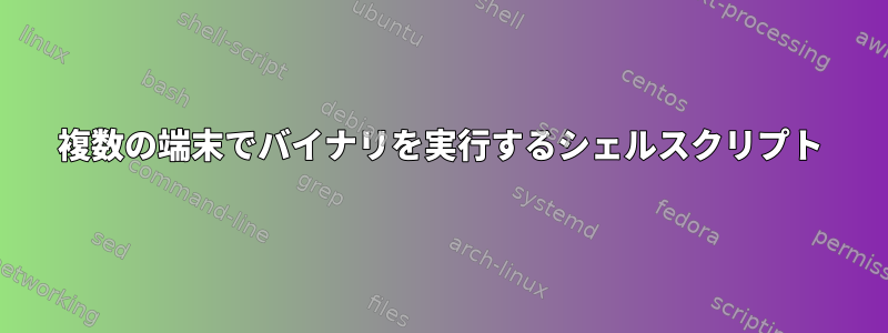 複数の端末でバイナリを実行するシェルスクリプト