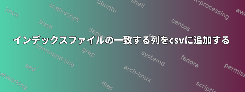 インデックスファイルの一致する列をcsvに追加する