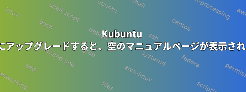 Kubuntu 18.04にアップグレードすると、空のマニュアルページが表示されます。