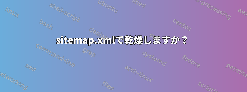 sitemap.xmlで乾燥しますか？