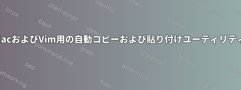 MacおよびVim用の自動コピーおよび貼り付けユーティリティ