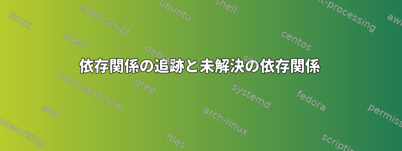 依存関係の追跡と未解決の依存関係