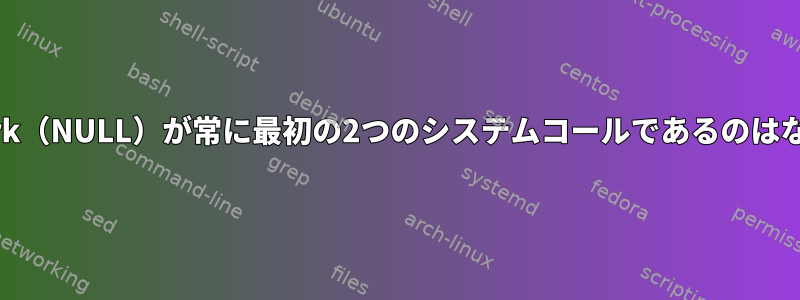 execveとbrk（NULL）が常に最初の2つのシステムコールであるのはなぜですか？