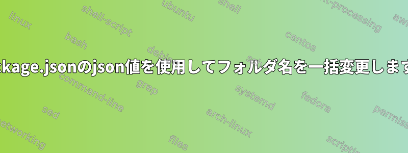 package.jsonのjson値を使用してフォルダ名を一括変更します。