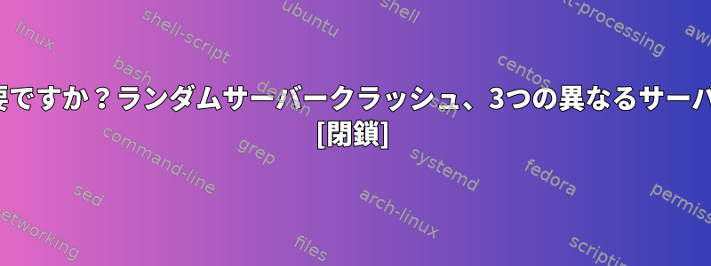 Ubuntuリセットスクリプトが必要ですか？ランダムサーバークラッシュ、3つの異なるサーバーが同時にクラッシュしますか？ [閉鎖]