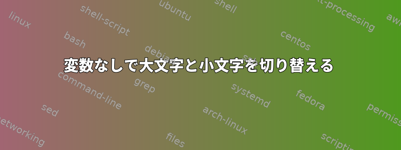 変数なしで大文字と小文字を切り替える