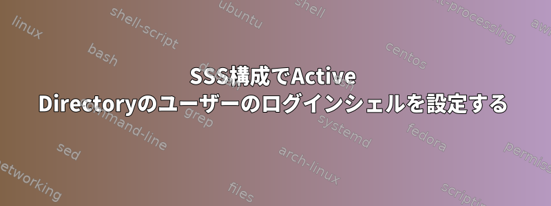 SSS構成でActive Directoryのユーザーのログインシェルを設定する