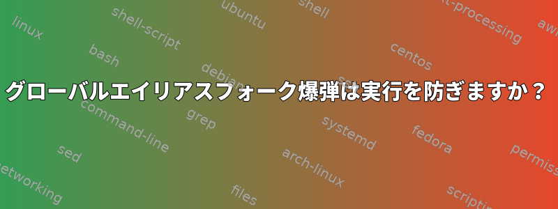 グローバルエイリアスフォーク爆弾は実行を防ぎますか？