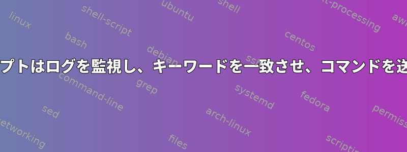 Bashスクリプトはログを監視し、キーワードを一致させ、コマンドを送信します。