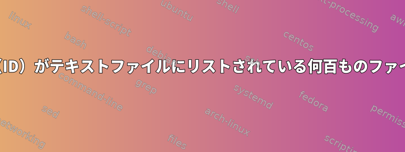 ファイル名キーワード（ID）がテキストファイルにリストされている何百ものファイルを移動する方法は？