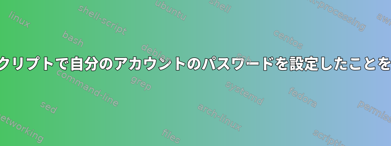 ユーザーがスクリプトで自分のアカウントのパスワードを設定したことを確認します。