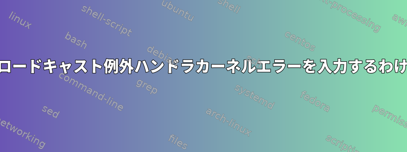 すべてのCPUがブロードキャスト例外ハンドラカーネルエラーを入力するわけではありません。