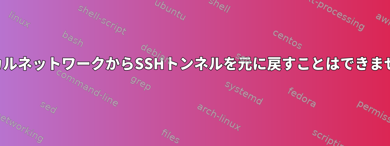 ローカルネットワークからSSHトンネルを元に戻すことはできません。