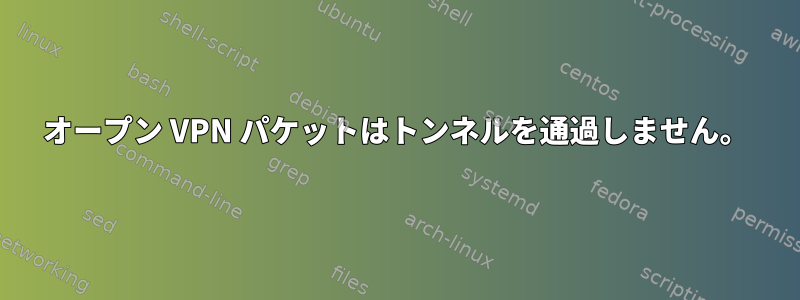 オープン VPN パケットはトンネルを通過しません。