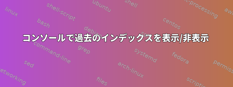 コンソールで過去のインデックスを表示/非表示