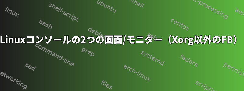 Linuxコンソールの2つの画面/モニター（Xorg以外のFB）