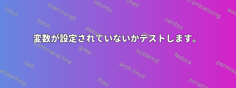 変数が設定されていないかテストします。