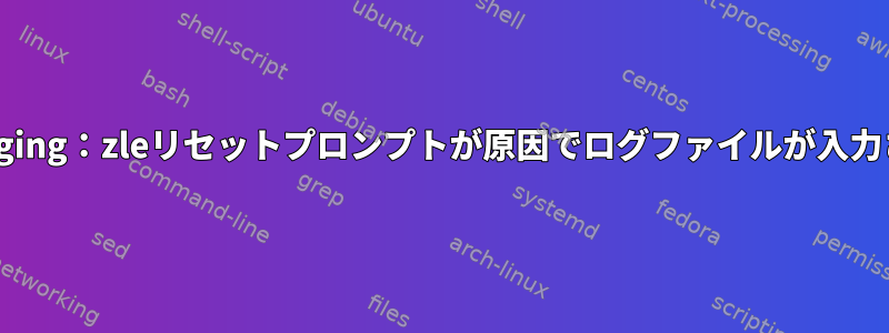 Tmux-logging：zleリセットプロンプトが原因でログファイルが入力されます。