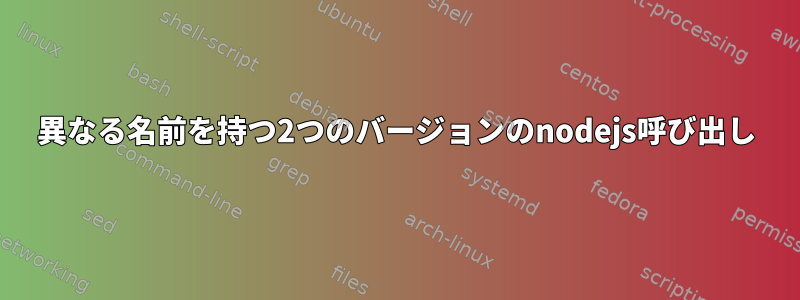 異なる名前を持つ2つのバージョンのnodejs呼び出し