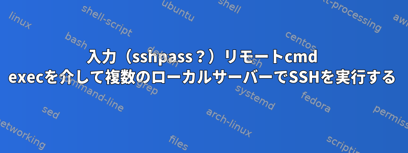 入力（sshpass？）リモートcmd execを介して複数のローカルサーバーでSSHを実行する