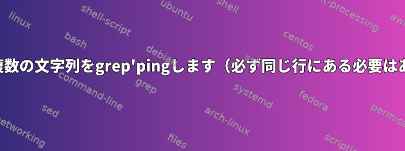 ファイルから複数の文字列をgrep'pingします（必ず同じ行にある必要はありません）。