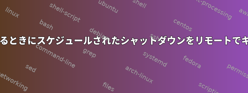 /run/nologinが存在するときにスケジュールされたシャットダウンをリモートでキャンセルできますか？