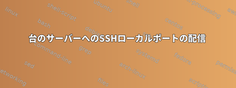 2台のサーバーへのSSHローカルポートの配信