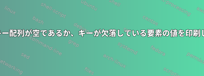 jqは、キー配列が空であるか、キーが欠落している要素の値を印刷します。