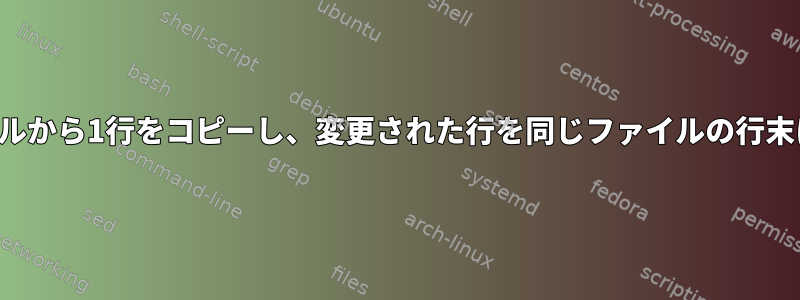 テキストファイルから1行をコピーし、変更された行を同じファイルの行末に追加します。