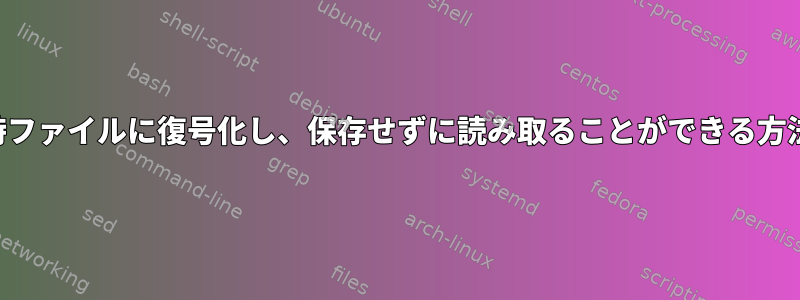 ファイルを一時ファイルに復号化し、保存せずに読み取ることができる方法は何ですか？